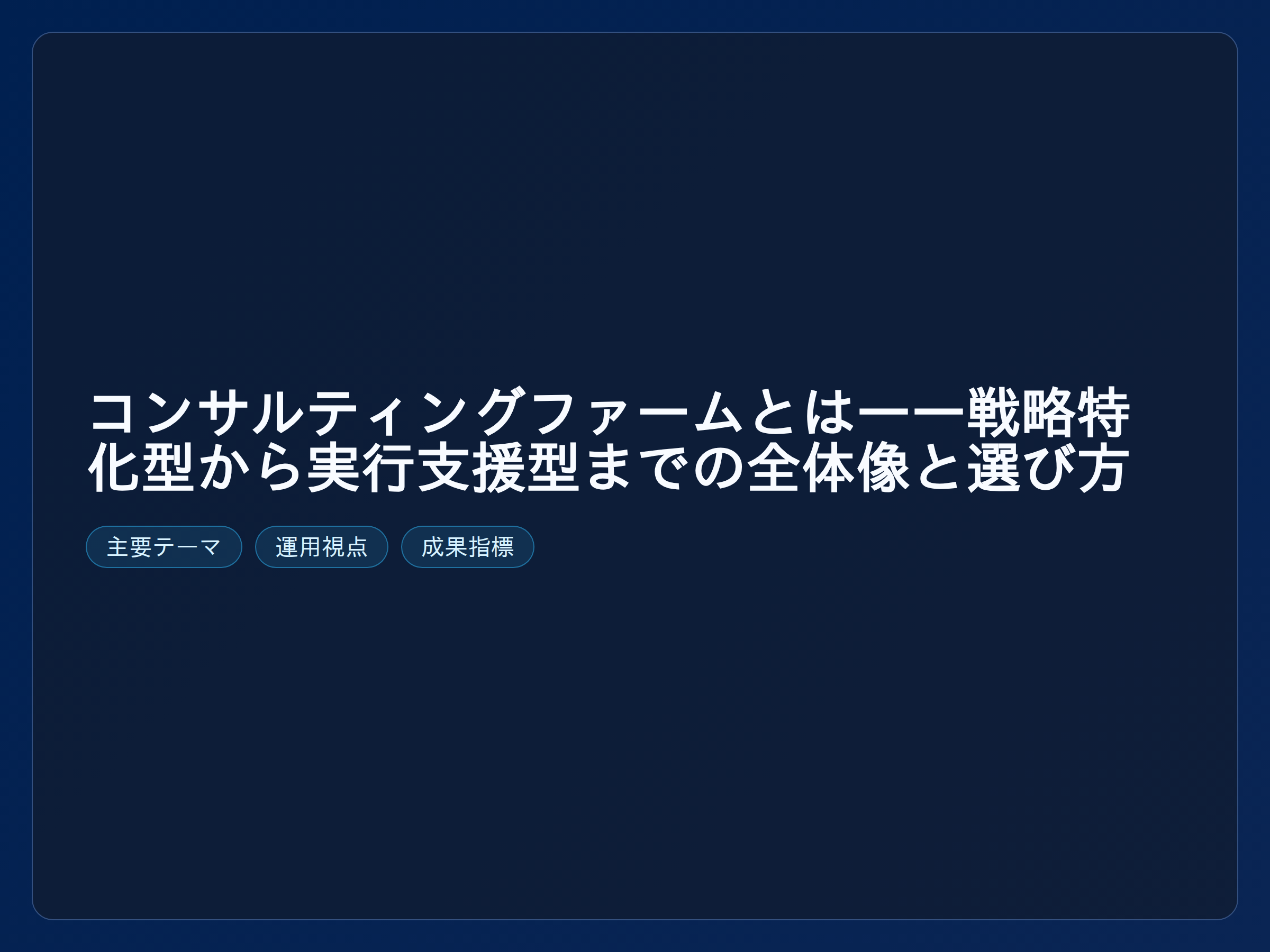 テーマ『コンサルティングファームとは——戦略特化型から実行支援型までの全体像と選び方』の図解。主要要素: ピクトグラム(アイコン)を3〜5個、矢印で因果関係、視線誘導用の強調ポイントを1か所。